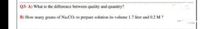 w.....
Q3-A) What is the difference between quality and quantity?
B) How many grams of Na:CO: to prepare solution its volume 1.7 liter and 0.2 M ?
