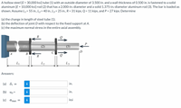 A hollow steel [E = 30,000 ksi] tube (1) with an outside diameter of 3.500 in. and a wall thickness of 0.500 in. is fastened to a solid
aluminum [E = 10,000 ksi] rod (2) that has a 2.000-in.-diameter and a solid 1.375-in.-diameter aluminum rod (3). The bar is loaded as
shown. Assume L1= 55 in., L2= 40 in., L3 = 25 in., R = 31 kips, Q = 11 kips, and P = 27 kips. Determine
(a) the change in length of steel tube (1).
(b) the deflection of joint D with respect to the fixed support at A.
(c) the maximum normal stress in the entire axial assembly.
R
A
B
R
L1
L2
L3
Answers:
(a) 81
i
in.
in.
An (9)
(c)
Omax
i
ksi
