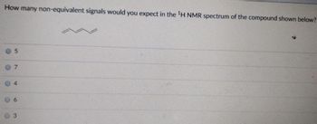 How many non-equivalent signals would you expect in the ¹H NMR spectrum of the compound shown below?
07
O
5
O
4
O
6
3
لا