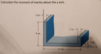 Calculate the moment of inertia about the y axis.
1 in.
8 in.
1 in.-
-12 in.-
T
↓ 3 in.
1 in. x