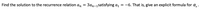 Find the solution to the recurrence relation an =
3an-1satisfying a = -6. That is, give an explicit formula for a, .
