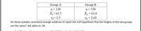 Group A
Group B
n = 120
n = 150
X1= 62.7
X2 = 61.8
%3D
S1= 2.5
S2 = 2.62
Do these samples constitute enough evidence to reject the null hypothesis that the heights of the two groups
are the same? Set alpha to .05.
