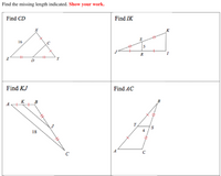 Find the missing length indicated. Show your work.
Find CD
Find IK
K
16
C
5
R
Y
D
Find KJ
Find AC
K, B
B
T
18
A
