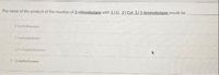 The name of the product of the reaction of 2-chlorobutane with 1.) LU. 2.) Cul. 3.) 1-bromobutane would be
3-methyltieptare
2-metypentane
22 Dimethylheptane
2-mettylleane
