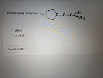 The following compound is
chiral
achiral
Save for Later
CC=C=C=CH₂