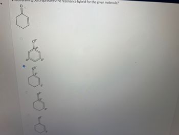 O
ng best represents the resonance hybrid for the given molecule?
O