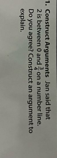1. Construct Arguments Jan said that
2 is between 0 and on a number line.
Do you agree? Construct an argument to
explain.
