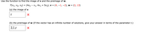 Use the function to find the image of v and the preimage of w.
T(V1, V2, V3) = (4v2 – V1, 4v1 + 5v2), v = (4, -1, -2), w = (2, 13)
(a) the image of v
t
(b) the preimage of w (If the vector has an infinite number of solutions, give your answer in terms of the parameter t.)
2,1,t
