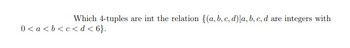 are
Which 4-tuples are int the relation {(a, b, c, d) a, b, c, d
0<a<b<c<d<6}.
integers with