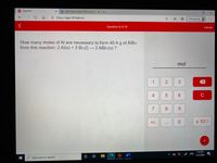 Chem101
b How many moles of NH3 can be x
A https://app.101edu.co
Not syncing 8
Question 8 of 10
Submit
How many moles of Al are necessary to form 40.4 g of AIBr3
from this reaction: 2 Al(s) + 3 Br2(1) → 2 AIBR3(s) ?
mol
1
4
C
8.
9.
+/-
x 100
7:19 PM
A ENG
11/5/2020
O Type here to search
3.
近
