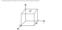 In the adjoining figure, point Q is the center of the top face, and R is midpoint of the segment.
R
P
