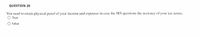 QUESTION 20
You need to retain physical proof of your income and expenses in case the IRS questions the accuracy of your tax return.
O True
O False
