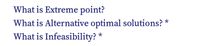 What is Extreme point?
What is Alternative optimal solutions?
What is Infeasibility? *
