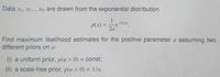 Data x1, x2... xN are drawn from the exponential distribution
p(x) =
2a
%3D
Find maximum likelihood estimates for the positive parameter a assuming two
different priors on a:
(1) a uniform prior, p(a > 0) = const;
%3D
(ii) a scale-free prior, p(a > 0) oc 1/a.
