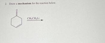 2. Draw a mechanism for the reaction below.
CH3CH₂Li