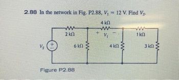 2.88 In the network in Fig. 12.88, V, = 12 V. Find Vs.
4 ΚΩ
ΜΑ
V₁
Vs
www
2 ΚΩ
Ο ΚΩ
Figure P2.88
Σ
4 ΚΩ
www
www
ΙΚΩ
3 ΚΩ
www