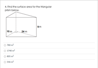 4. Find the surface area for the triangular
prism below.
9m
10 m
24 m
780 m2
1740 m2
805 m2
O 546 m2
