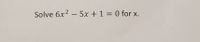 Solve 6x2 - 5x + 1 = 0 for x.