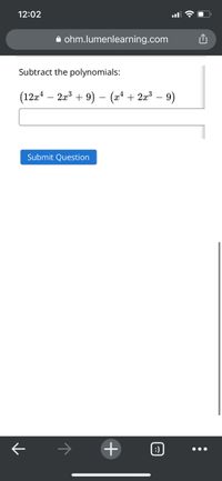 12:02
O ohm.lumenlearning.com
Subtract the polynomials:
(12a* – 2a3 + 9) – (x* + 2a³ – 9)
Submit Question
+
