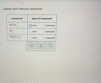 Classify each chemical compound:
compound
type of compound
H CIO,
O ionic
O molecular
Blg
O ionic
O molecular
Pb (Co.),
O ionic
O molecular
3
