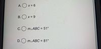 А.
Ox = 6
B.Ox = 9
С.
mzABC = 51°
D.O
mzABC = 81°
A.
