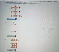 What is the direction of the velocity of a pegative charge that experiences the magnetic force shown in each of
the three cases in the figures below, assuming it moves perpendicular to B?
(a)
Ba
Select--
(b)
Select-
(c)
XXX B,
-Select-
