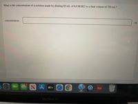 What is the concentration of a solution made by diluting 85 mL of 6.0 M HCl to a final volume of 750 mL?
concentration:
M
A stv
Aa
MacBook Air
