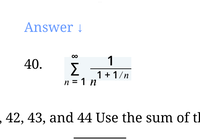 Answer !
40.
1
1 + 1/n
n = 1 n
%D
,42, 43, and 44 Use the sum of tl
