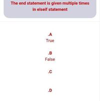 The end statement is given multiple times
in elseif statement
.A
True
.B
False
.c
.D
