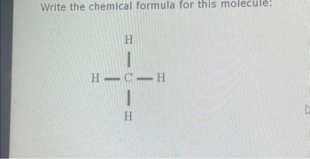 Write the chemical formula for this molecule:
H
H CH
|
H
1