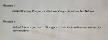 Example 5:
Campbell's Soup Company and Nakano Vinegar form Campbell Nakano.
Example 6:
Bank of America purchased office space in India for its online customer service
representatives.