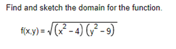 Find and sketch the domain for the function.
f(x,y) = √(x² − 4) (y² - 9)