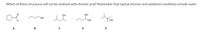 Which of these structures will not be oxidized with chromic acid? Remember that typical chromic acid oxidation conditions include water.
OH
ОН
HO.
A
B
E
