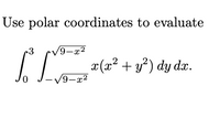 Use polar coordinates to evaluate
r3
V9-x²
IT7(2° + y*) dy daæ.
/9-x²
