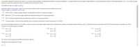 An education researcher claims that at most 3% of working college students are employed as teachers or teaching assistants. In a random sample of 400 working college students, 5% are employed as teachers or teaching assistants. At a = 0.10, is there enough
evidence to reject the researcher's claim? Complete parts (a) through (e) below.
(a) Identify the claim and state H, and Ha
Identify the claim in this scenario. Select the correct choice below and fill in the answer box to complete your choice.
(Type an integer or a decimal. Do not round.)
O A. At most
% of working college students are employed as teachers or teaching assistants.
O B. More than % of working college students are employed as teachers or teaching assistants.
% of working college students are employed as teachers or teaching assistants.
O D. The percentage of working college students who are employed as teachers or teaching assistants is not
%.
Let p be the population proportion of successes, where a success is a working college student who is employed as a teacher or teaching assistant. State H, and Ha. Select the correct choice below and fill in the answer boxes to complete your choice.
(Round to two decimal places as needed.)
ОА. Но р>
О В. Но: р<
O C. Ho: p
Ha: ps
Ha: p2
Hai p=
O D. Ho: p=
O E. Ho: p2
O F. Ho: ps
Ha: p+
Ha: p<
Ha: p>
(b) Find the critical value(s) and identify the rejection region(s).
Identify the critical value(s) for this test.
