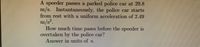 A speeder passes a parked police car at 29.8
m/s. Instantaneously, the police car starts
from rest with a uniform acceleration of 2.49
m/s2.
How much time pases before the speeder is
overtaken by the police car?
Answer in units of s.
