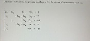 Use inverse matrices and the graphing calculator to find the solution of the system of equations.
2x₁ +3x₂
X1
XI
X1
+XA
+3x5 = 0
+2x3 +3x4 +xz = 27
+2x4+3x5 = -15
+2x3 +2x4+x5 = 24
+3x5 = -24