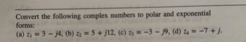 **Convert the following complex numbers to polar and exponential forms:**

(a) \( z_1 = 3 - j4 \)

(b) \( z_2 = 5 + j12 \)

(c) \( z_3 = -3 - j9 \)

(d) \( z_4 = -7 + j \)