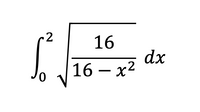 The image displays a definite integral in mathematical notation. It is expressed as follows:

\[
\int_{0}^{2} \sqrt{\frac{16}{16 - x^2}} \, dx
\]

This integral represents the area under the curve of the function \( f(x) = \sqrt{\frac{16}{16 - x^2}} \) from \( x = 0 \) to \( x = 2 \).

There are no graphs or diagrams accompanying this expression.