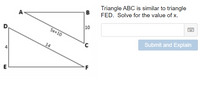 Triangle ABC is similar to triangle
B
FED. Solve for the value of x.
10
5x+10
Submit and Explain
14
F
4.
