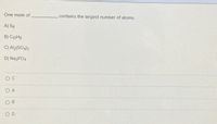 One mole of
contains the largest number of atoms.
A) Sg
B) C10H8
C) Al2(SO4)3
D) NazPO4
O A
O B
O D
