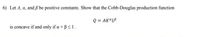 6) Let 4, a, and ß be positive constants. Show that the Cobb-Douglas production function
Q = AK LE
is concave if and only if a + B<1.
