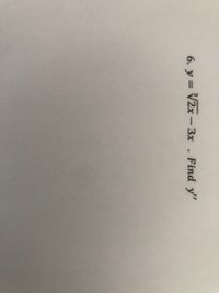 The image contains a mathematical problem, which is as follows:

"6. \( y = \sqrt[3]{2x} - 3x \). Find \( y'' \)."

This problem is asking to find the second derivative (\( y'' \)) of the function \( y \) with respect to \( x \).