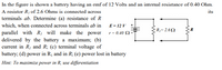 In the figure is shown a battery having an emf of 12 Volts and an internal resistance of 0.40 Ohm.
A resistor R, of 2.6 Ohms is connected across
terminals ab. Determine (a) resistance of R
which, when connected across terminals ab in
parallel with R will make the power
its
E = 12 V +
R,= 2.62
r = 0.40 Q-
delivered by the battery a maximum; (b)
current in R, and R; (c) terminal voltage of
battery; (d) power in R, and in R; (e) power lost in battery
Hint: To maximize power in R, use differentiation
