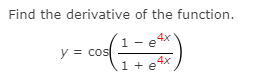 Find the derivative of the function.
y = cos
1e4x
1+ 4x
e