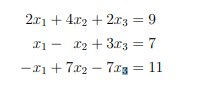 2x14x2+2x3 = 9
x1 x2+3x3 = 7
-x1+7x27x3 = 11