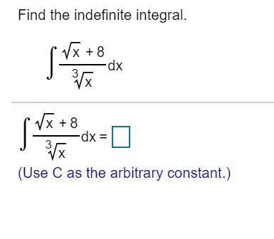 Find the indefinite integral.
x +8
-dx
X +8
-dx
(Use C as the arbitrary constant.)
