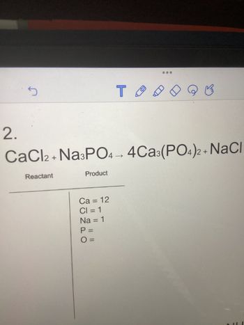 5
Reactant
Product
2.
CaCl2 + Na3PO4-4Ca3(PO4)2 + NaCl
Ca = 12
CI = 1
Na = 1
P =
O=
11
TA
=
...
✓