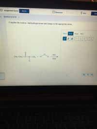 Assignment Score:
oive Up?
45.6%
O Resources
O Hint
Che
< Question 33 of 34
Complete the reaction. Add hydrogen atoms and charges to the appropriate atoms.
Select
Draw
Rings
More
CI
HCI
CH3-CH2
C-N-CH
H.
heat
