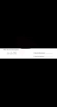 #1-2: Solve the rational equation.
3x+2
1) State the Restriction(s):
x-3 x+3
x²-9
2) State the Solution(s):
